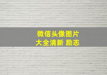 微信头像图片大全清新 励志